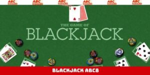 Blackjack ABC8 - Bộ Môn Cá Cược Đẳng Cấp Thú Vị