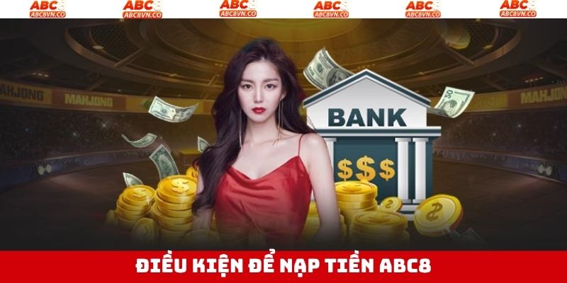 Nạp Tiền ABC8 - Thao Tác Nhanh Với Các Phương Thức Hiện Đại 2 Các điều kiện khi thực hiện khi thực hiện nạp tiền tại ABC8
