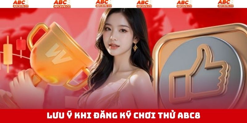 Đăng Ký Chơi Thử Abc8 - Cơ Hội Trải Nghiệm Cực Dễ Dàng 4 Một vài điểm nên bỏ túi khi đăng ký chơi thử Abc8