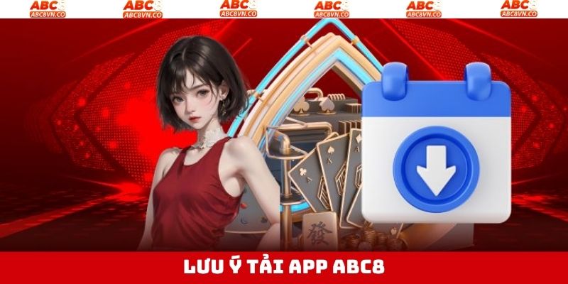 Tải App ABC8 - Quy Trình Cài Đặt Ứng Dụng Siêu Đơn Giản 4 Lưu ý quan trọng khi cài đặt ứng dụng cá cược