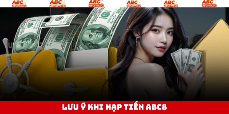 Nạp Tiền ABC8 - Thao Tác Nhanh Với Các Phương Thức Hiện Đại 4 Những điều lưu ý khi thực hiện nạp tiền ABC8 hiệu quả