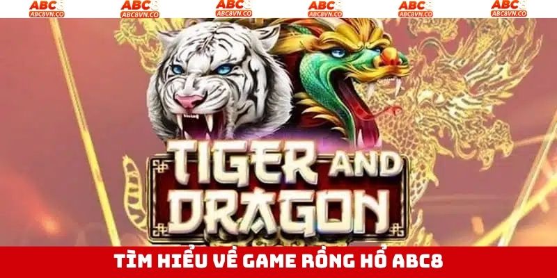 Rồng Hổ ABC8 – Bí Quyết Chơi Đúng Giúp Tăng Tỷ Lệ Thắng 2 Thông tin tổng quan về tựa game rồng hổ thú vị