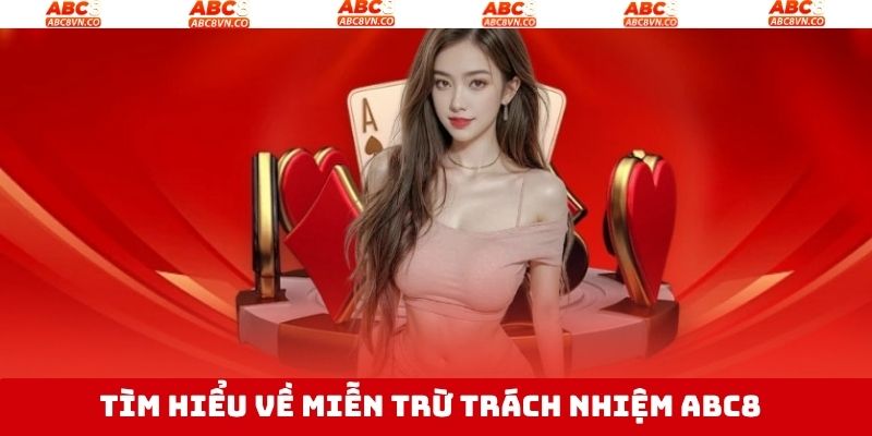 Miễn Trừ Trách Nhiệm ABC8 - Quy Định Pháp Lý Rõ Ràng 1 Nét chính về chính sách miễn trừ trách nhiệm ABC8