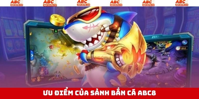 Một số ưu điểm riêng của bắn cá Abc8