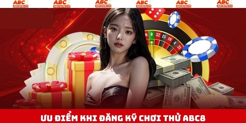Đăng Ký Chơi Thử Abc8 - Cơ Hội Trải Nghiệm Cực Dễ Dàng 2 Ưu điểm ấn tượng của tính năng trải nghiệm demo